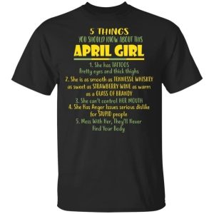 5 Things You Should Know About April Girl Birthday T Shirt Gift Ideas All Day Tee 1