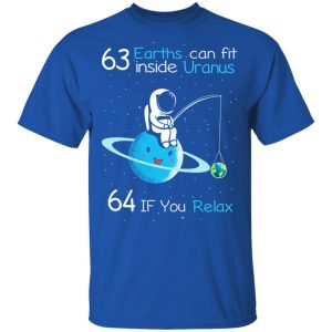 63 Earths Can Fit Inside Uranus 64 If You Relax T Shirts Hoodies Sweater 12