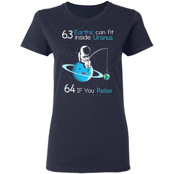 63 Earths Can Fit Inside Uranus 64 If You Relax T-Shirts, Hoodies, Sweater