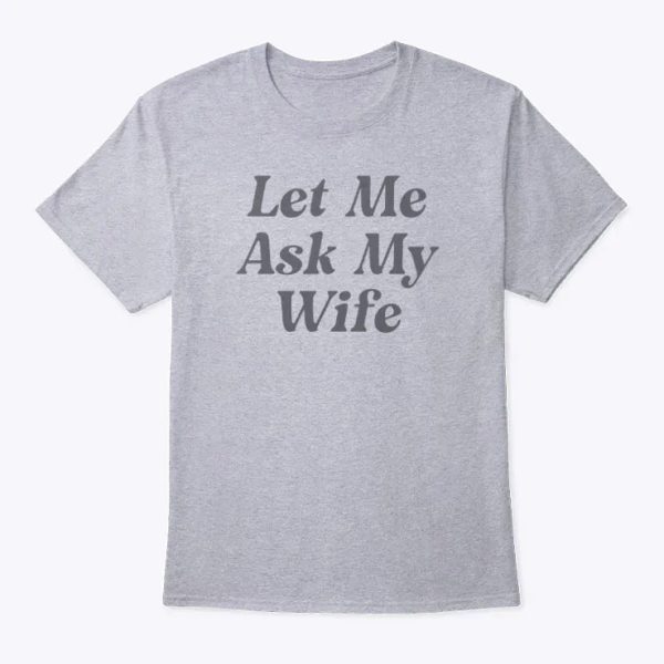 Adam Sandler Let Me Ask My Wife T Shirt – TheKingShirtS