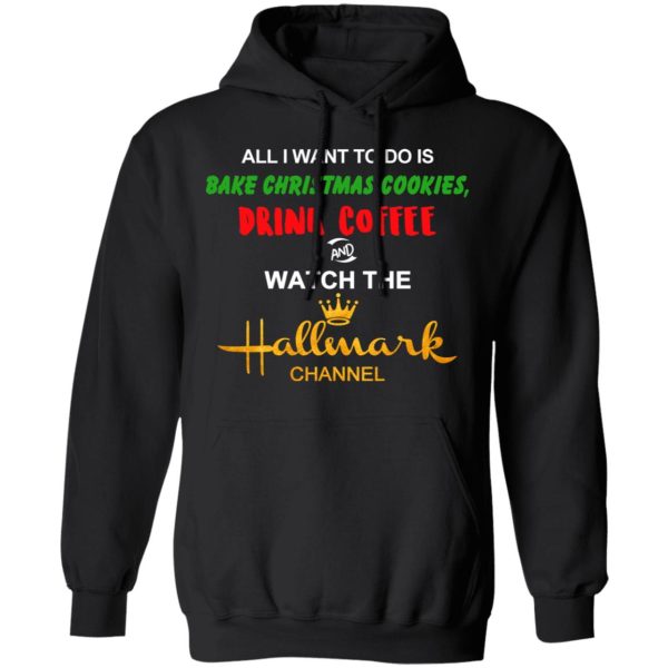 All I Want To Do Is Bake Christmas Cookies Drink Coffee And Watch The Hallmark Channel T-Shirts, Hoodies, Sweater