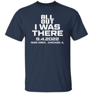 All Out I Was There 9.4.2022 Now Area Chicago IL T-Shirts, Hoodies 4 All Out I Was There 942022 Now Area Chicago IL T Shirts Hoodies 2