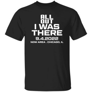 All Out I Was There 9.4.2022 Now Area Chicago IL T-Shirts, Hoodies 7 All Out I Was There 942022 Now Area Chicago IL T Shirts Hoodies 5