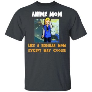 Anime Mom Like A Regular Mom Except Cooler Dragon Ball Shirt Android 18 All Day Tee 4