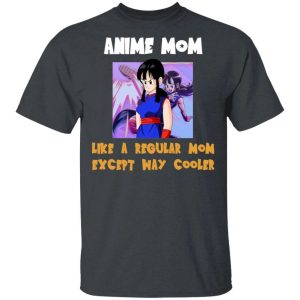 Anime Mom Like A Regular Mom Except Cooler Dragon Ball Shirt Chi Chi All Day Tee 4