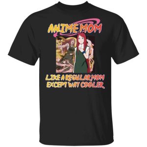 Anime Mom Like A Regular Mom Except Cooler Naruto Shirt Kushina Tee All Day Tee 1
