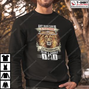 Any Man Can Be A Father But It Takes Someone Extraordinary To Be A Single Shirt 3 Any Man Can Be A Father But It Takes Someone Extraordinary To Be A Single Shirt 4