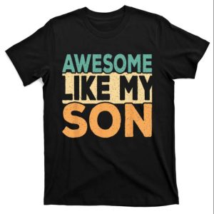 Awesome Like My Son Daddy T shirts Funny The Best Shirts For Dads In 2023 Cool T shirts 1