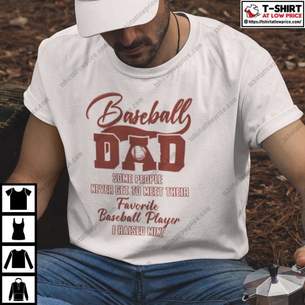 Baseball Dad Some People Never Get To Meet Their Favorite Baseball Player Shirt