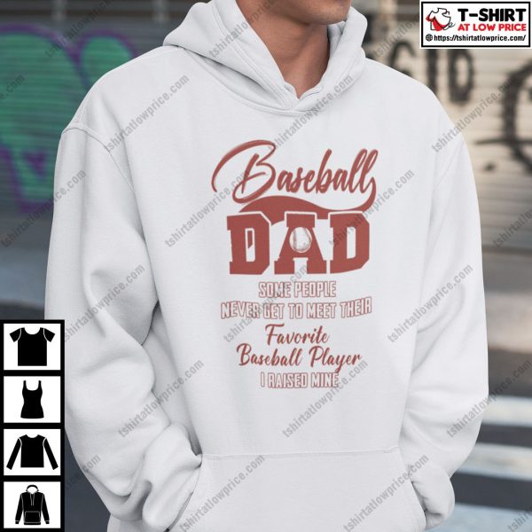 Baseball Dad Some People Never Get To Meet Their Favorite Baseball Player Shirt