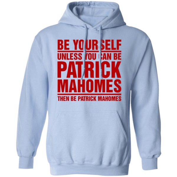 Be Yourself Unless You Can Be Patrick Mahomes Then Be Patrick Mahomes Shirt