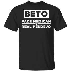 Beto Fake Mexican Real Pendejo T-Shirts 3 Beto Fake Mexican Real Pendejo T Shirts 12