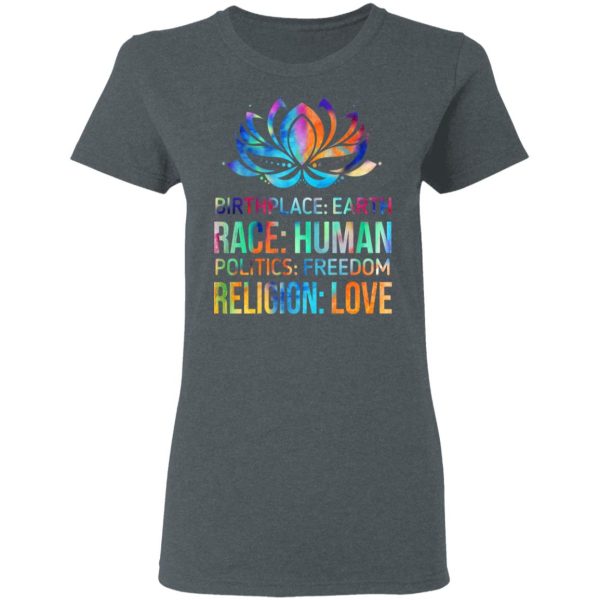 Birthplace Earth Race Human Politics Freedom Religion Love T-Shirts, Hoodies, Sweater