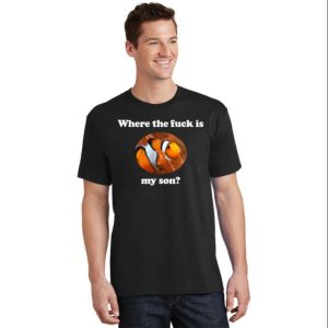 Clownfish Where The Fuck Is My Son Daddy T Shirts Funny The Best Shirts For Dads In 2023 Cool T shirts 2