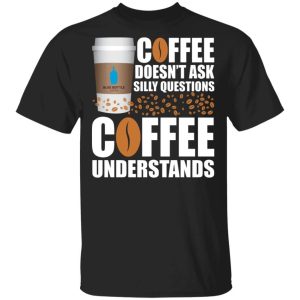 Coffee Doesnt Ask Silly Question Blue Bottle Coffee T shirt All Day Tee 3