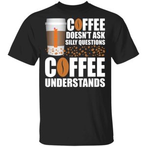 Coffee Doesnt Ask Silly Question Dunkin Coffee T shirt All Day Tee 3