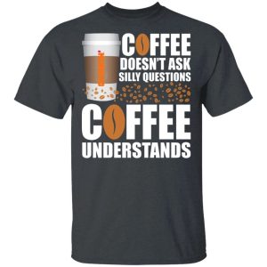 Coffee Doesnt Ask Silly Question Dunkin Coffee T shirt All Day Tee 4
