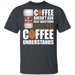 Coffee Doesnt Ask Silly Question Folgers Coffee T shirt All Day Tee 2