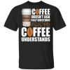 Coffee Doesn’t Ask Silly Question Nescafe T-shirt  All Day Tee