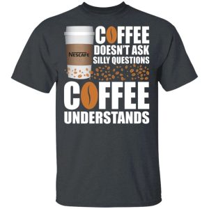 Coffee Doesnt Ask Silly Question Nescafe T shirt All Day Tee 2