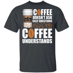 Coffee Doesn't Ask Silly Question Peet's T-shirt All Day Tee 1 Coffee Doesnt Ask Silly Question Peets T shirt All Day Tee 2