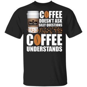 Coffee Doesn't Ask Silly Question Peet's T-shirt All Day Tee 2 Coffee Doesnt Ask Silly Question Peets T shirt All Day Tee 3