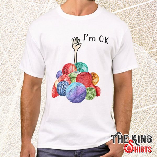 Crocheting And Knitting I’m Ok T Shirt For Unisex With Colorful Yarns – TheKingShirtS