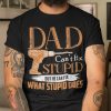 Dad Can’t Fix Stupid But He Can Fix What Stupid Does Shirt