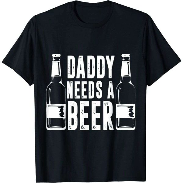 Daddy Needs A Beer Funny T-Shirt – The Best Shirts For Dads In 2023 – Cool T-shirts