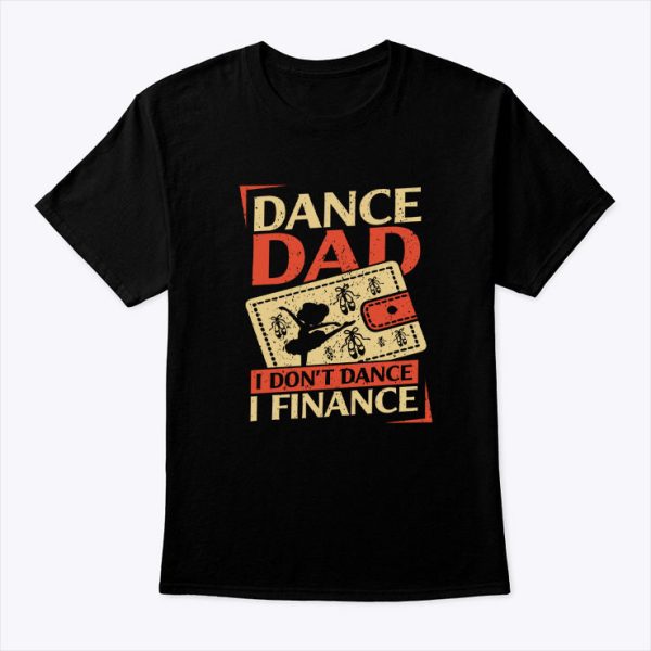 Dance Dad I Don’t Dance I Finance Shirt