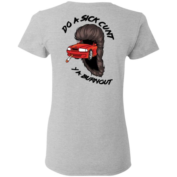 Do A Sick Cunt Ya Burnout T-Shirts