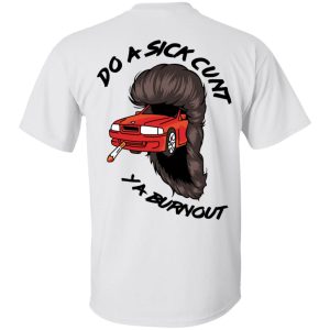 Do A Sick Cunt Ya Burnout T Shirts 5