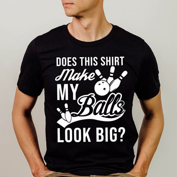 Does This Shirt Make My Balls Look Big T Shirt For Unisex With Bowling Ball – TheKingShirtS