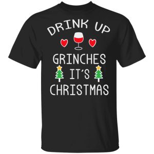 Drink Up Grinches Its Christmas T Shirts 1