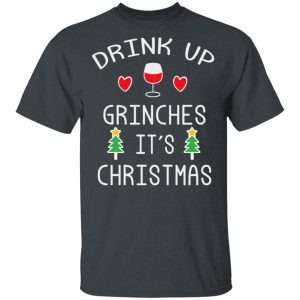 Drink Up Grinches Its Christmas T Shirts 10