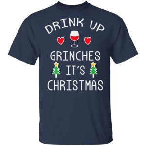 Drink Up Grinches Its Christmas T Shirts 11