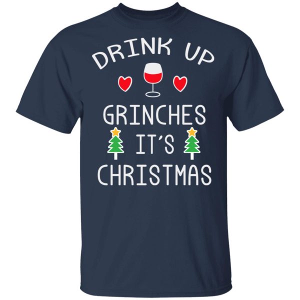 Drink Up Grinches It’s Christmas T-Shirts