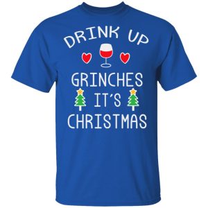 Drink Up Grinches Its Christmas T Shirts 12