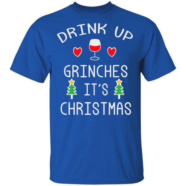 Drink Up Grinches It’s Christmas T-Shirts