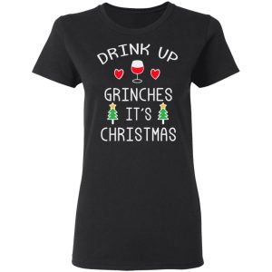 Drink Up Grinches Its Christmas T Shirts 13