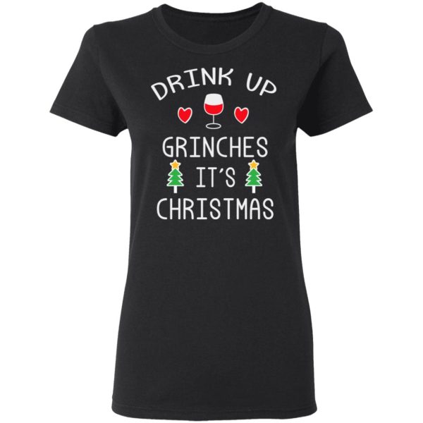 Drink Up Grinches It’s Christmas T-Shirts