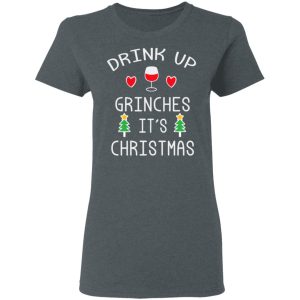 Drink Up Grinches Its Christmas T Shirts 2