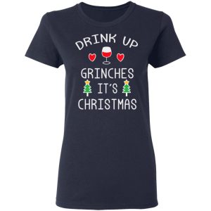 Drink Up Grinches Its Christmas T Shirts 3