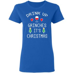 Drink Up Grinches Its Christmas T Shirts 4