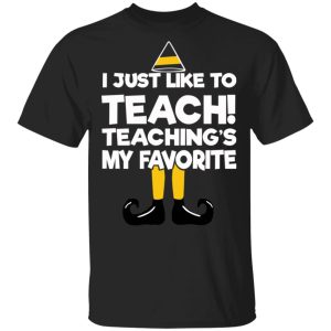 Elf I Just Like To Teach Teachings My Favorite T Shirts Hoodies Sweater 1
