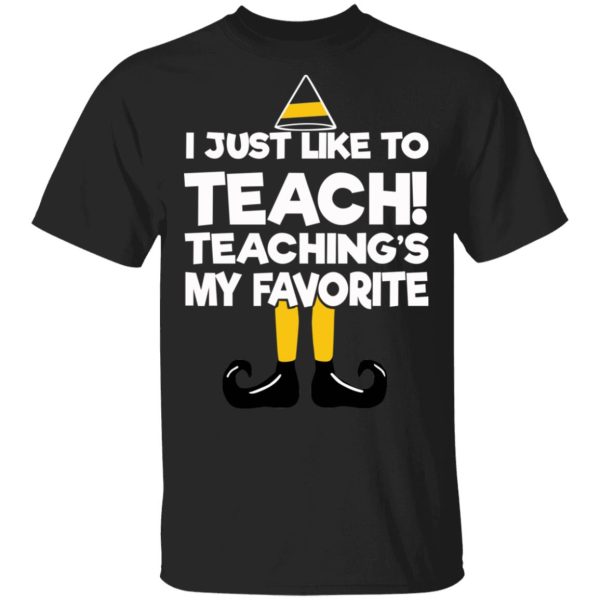 Elf I Just Like To Teach Teaching’s My Favorite T-Shirts, Hoodies, Sweater