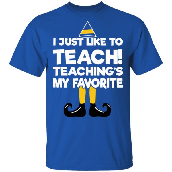 Elf I Just Like To Teach Teaching’s My Favorite T-Shirts, Hoodies, Sweater