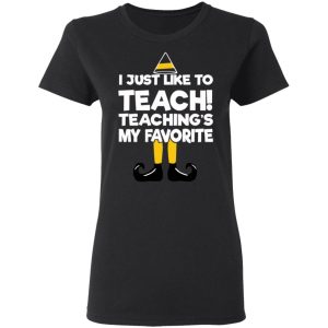 Elf I Just Like To Teach Teachings My Favorite T Shirts Hoodies Sweater 13