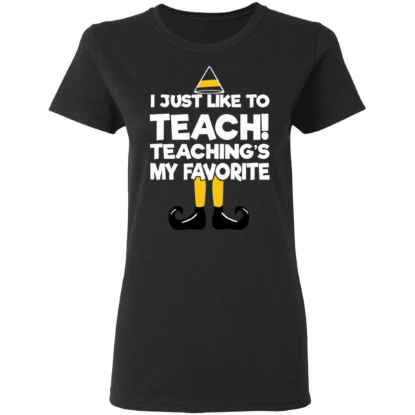 Elf I Just Like To Teach Teaching’s My Favorite T-Shirts, Hoodies, Sweater