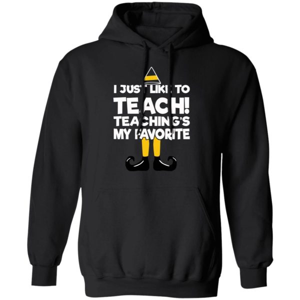 Elf I Just Like To Teach Teaching’s My Favorite T-Shirts, Hoodies, Sweater